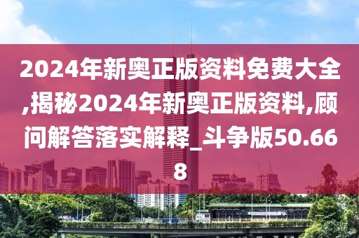 2024年新奧正版資料免費(fèi)大全,揭秘2024年新奧正版資料,顧問解答落實(shí)解釋_斗爭(zhēng)版50.668