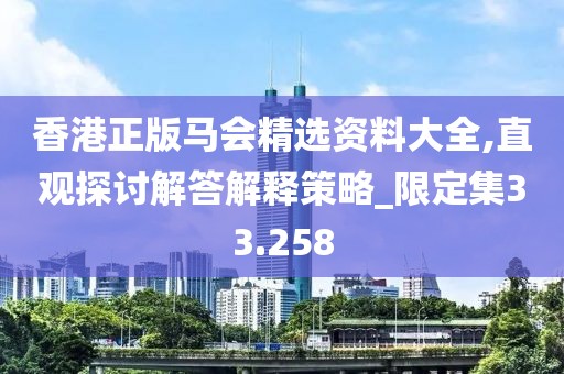 香港正版馬會(huì)精選資料大全,直觀探討解答解釋策略_限定集33.258