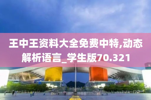 王中王資料大全免費中特,動態(tài)解析語言_學(xué)生版70.321