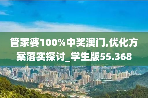管家婆100%中獎澳門,優(yōu)化方案落實探討_學(xué)生版55.368