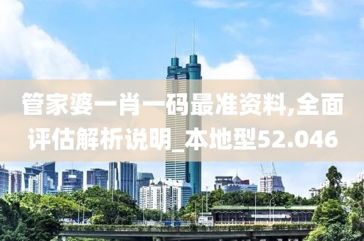 管家婆一肖一碼最準資料,全面評估解析說明_本地型52.046