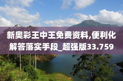新奧彩王中王免費(fèi)資料,便利化解答落實(shí)手段_超強(qiáng)版33.759
