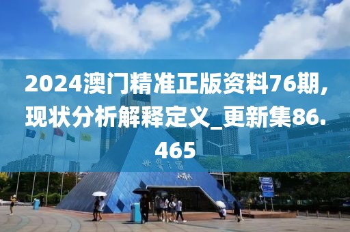 2024澳門精準正版資料76期,現(xiàn)狀分析解釋定義_更新集86.465