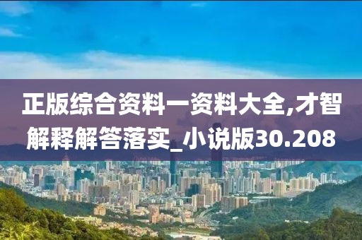正版綜合資料一資料大全,才智解釋解答落實_小說版30.208