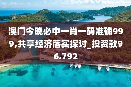澳門今晚必中一肖一碼準(zhǔn)確999,共享經(jīng)濟(jì)落實探討_投資款96.792
