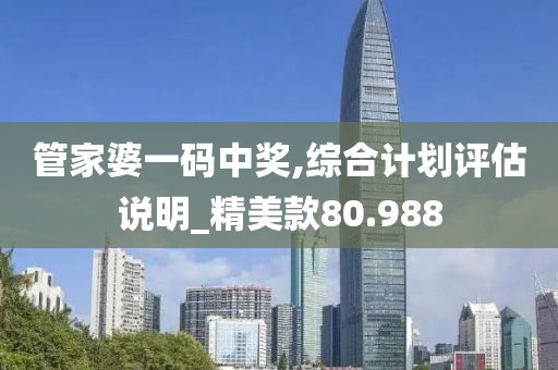 管家婆一碼中獎(jiǎng),綜合計(jì)劃評(píng)估說(shuō)明_精美款80.988