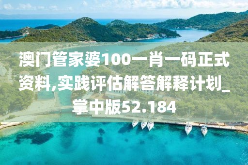 澳門管家婆100一肖一碼正式資料,實踐評估解答解釋計劃_掌中版52.184