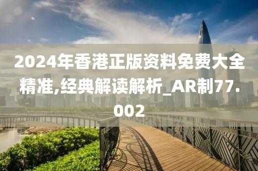 2024年香港正版資料免費(fèi)大全精準(zhǔn),經(jīng)典解讀解析_AR制77.002