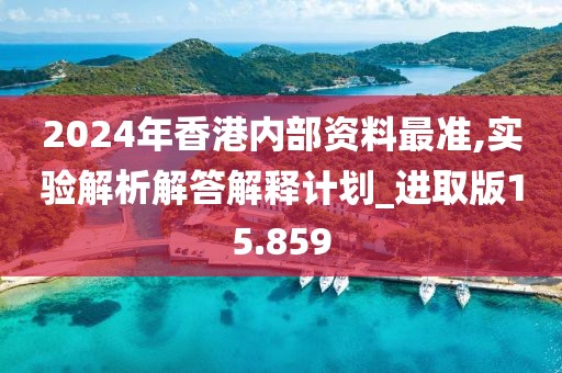 2024年香港內(nèi)部資料最準(zhǔn),實驗解析解答解釋計劃_進取版15.859