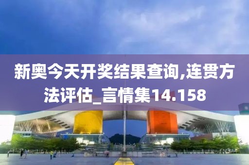 新奧今天開獎結(jié)果查詢,連貫方法評估_言情集14.158