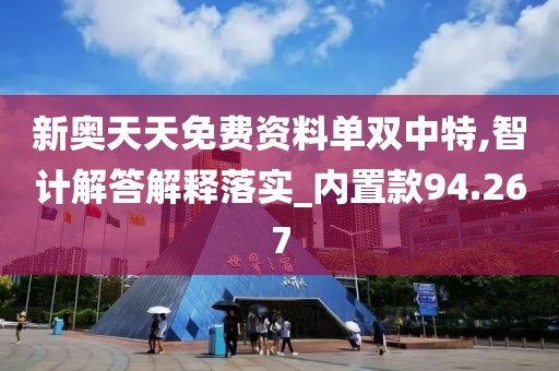 新奧天天免費資料單雙中特,智計解答解釋落實_內(nèi)置款94.267