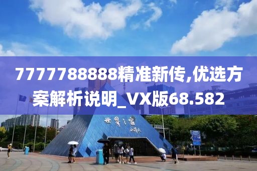 7777788888精準(zhǔn)新傳,優(yōu)選方案解析說明_VX版68.582