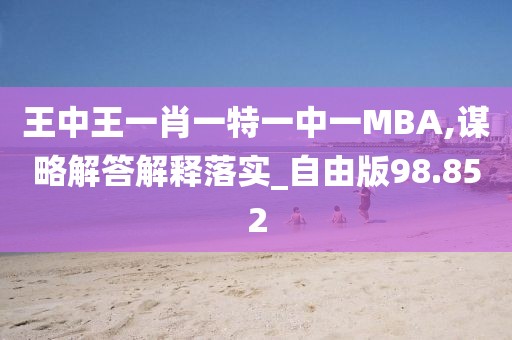王中王一肖一特一中一MBA,謀略解答解釋落實(shí)_自由版98.852