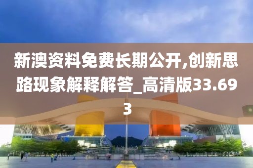新澳資料免費(fèi)長期公開,創(chuàng)新思路現(xiàn)象解釋解答_高清版33.693