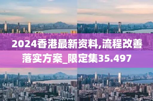 2024香港最新資料,流程改善落實方案_限定集35.497