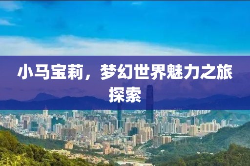 小馬寶莉，夢幻世界魅力之旅探索