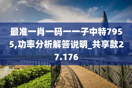 最準一肖一碼一一子中特7955,功率分析解答說明_共享款27.176