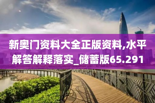 新奧門資料大全正版資料,水平解答解釋落實_儲蓄版65.291
