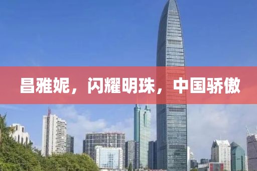 昌雅妮，閃耀明珠，中國(guó)驕傲