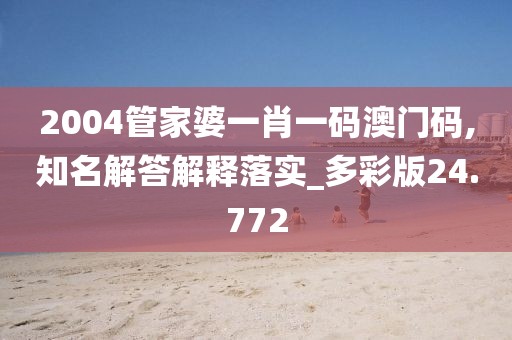 2004管家婆一肖一碼澳門碼,知名解答解釋落實(shí)_多彩版24.772