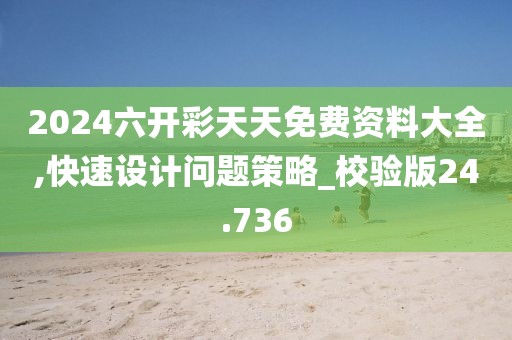 2024六開彩天天免費資料大全,快速設(shè)計問題策略_校驗版24.736