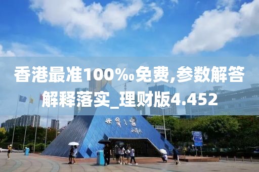 香港最準100‰免費,參數(shù)解答解釋落實_理財版4.452