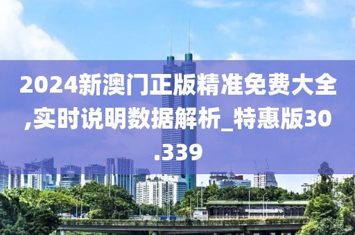 2024新澳門正版精準免費大全,實時說明數(shù)據(jù)解析_特惠版30.339