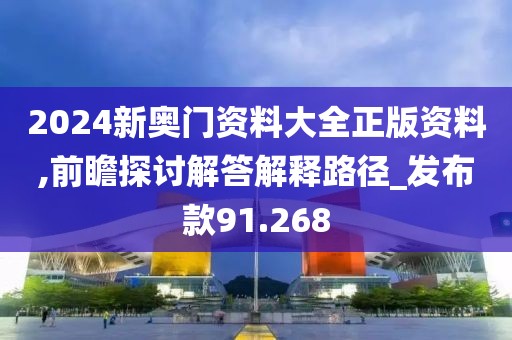2024新奧門資料大全正版資料,前瞻探討解答解釋路徑_發(fā)布款91.268