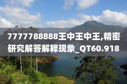 7777788888王中王中王,精密研究解答解釋現(xiàn)象_QT60.918