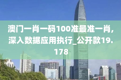 澳門一肖一碼100準(zhǔn)最準(zhǔn)一肖,深入數(shù)據(jù)應(yīng)用執(zhí)行_公開款19.178