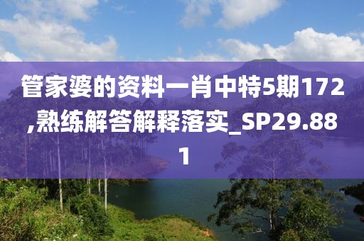 管家婆的資料一肖中特5期172,熟練解答解釋落實_SP29.881