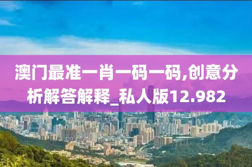 澳門最準(zhǔn)一肖一碼一碼,創(chuàng)意分析解答解釋_私人版12.982