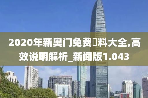 2020年新奧門免費資料大全,高效說明解析_新聞版1.043