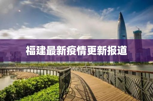 福建最新疫情更新報道