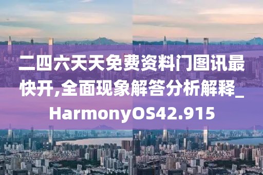 二四六天天免費(fèi)資料門圖訊最快開,全面現(xiàn)象解答分析解釋_HarmonyOS42.915