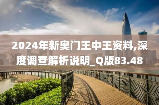 2024年新奧門王中王資料,深度調(diào)查解析說明_Q版83.48