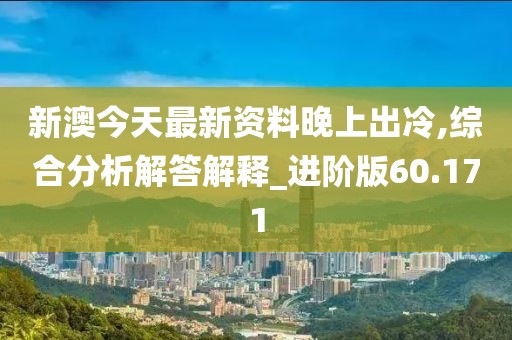 新澳今天最新資料晚上出冷,綜合分析解答解釋_進(jìn)階版60.171
