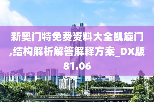 新奧門特免費(fèi)資料大全凱旋門,結(jié)構(gòu)解析解答解釋方案_DX版81.06