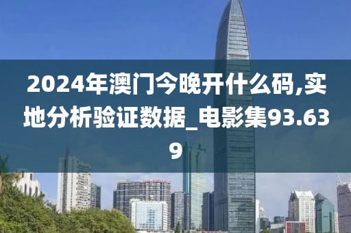 2024年澳門今晚開什么碼,實地分析驗證數(shù)據(jù)_電影集93.639
