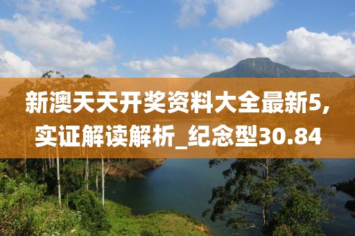 新澳天天開獎資料大全最新5,實證解讀解析_紀(jì)念型30.84
