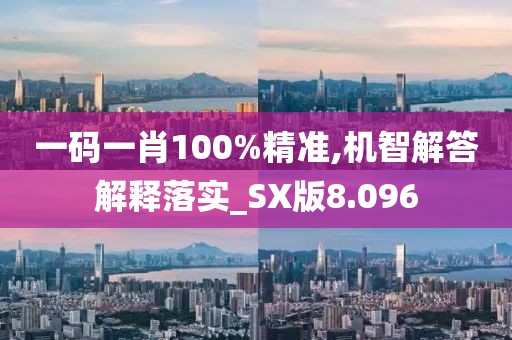 一碼一肖100%精準(zhǔn),機(jī)智解答解釋落實(shí)_SX版8.096
