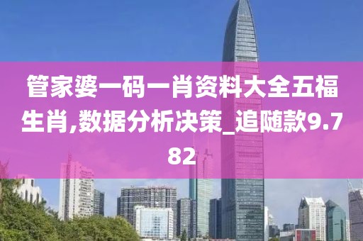 管家婆一碼一肖資料大全五福生肖,數(shù)據(jù)分析決策_追隨款9.782