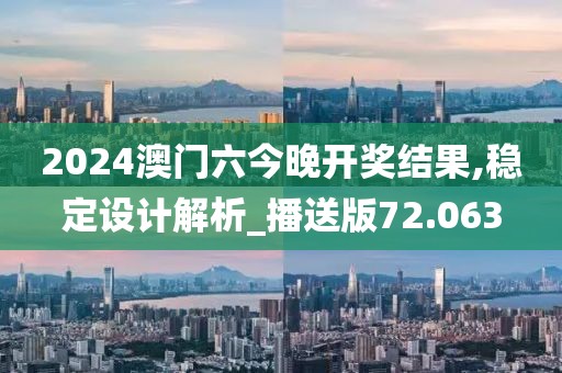 2024澳門六今晚開獎(jiǎng)結(jié)果,穩(wěn)定設(shè)計(jì)解析_播送版72.063