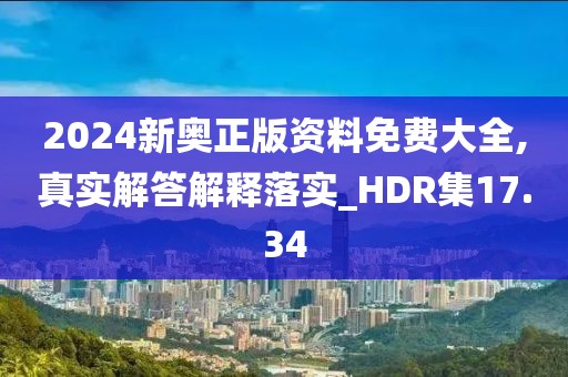 2024新奧正版資料免費(fèi)大全,真實(shí)解答解釋落實(shí)_HDR集17.34