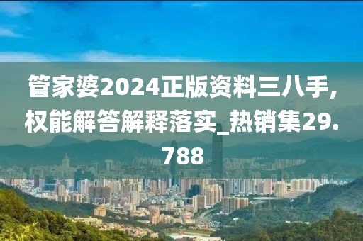 管家婆2024正版資料三八手,權(quán)能解答解釋落實(shí)_熱銷集29.788