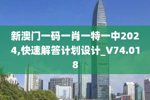 新澳門一碼一肖一特一中2024,快速解答計劃設(shè)計_V74.018