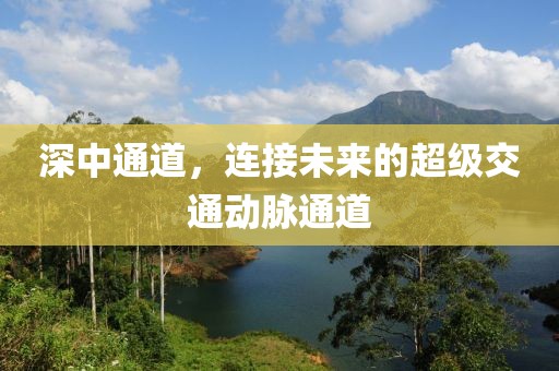 深中通道，連接未來的超級交通動脈通道