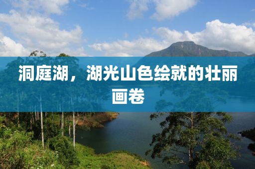 洞庭湖，湖光山色繪就的壯麗畫卷