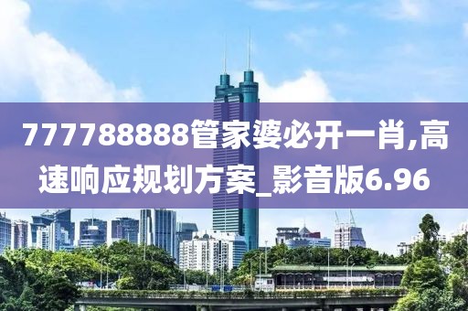 777788888管家婆必開一肖,高速響應(yīng)規(guī)劃方案_影音版6.96