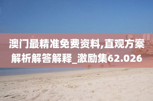 澳門最精準免費資料,直觀方案解析解答解釋_激勵集62.026